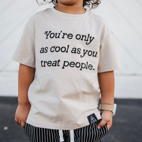 YOU'RE ONLY AS COOL AS YOU TREAT PEOPLE