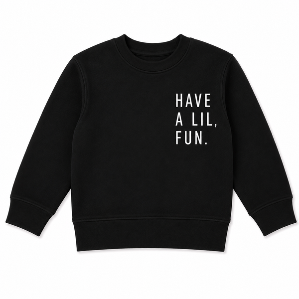 HAVE A LIL FUN SWEATSHIRT