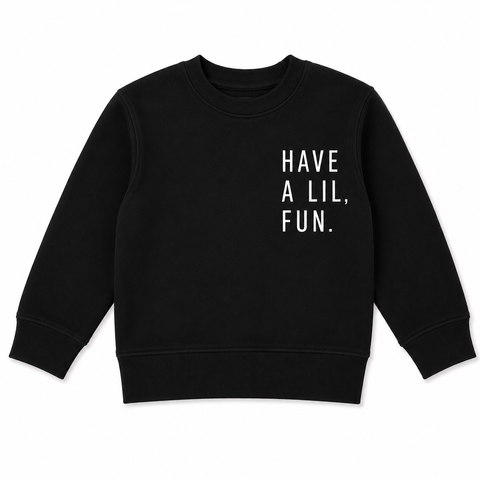 HAVE A LIL FUN SWEATSHIRT