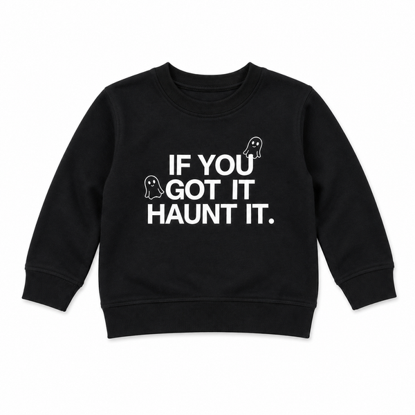 IF YOU GOT IT, HAUNT IT SWEATSHIRT