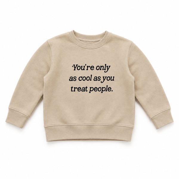 YOU'RE ONLY AS COOL AS YOU TREAT PEOPLE SWEATSHIRT