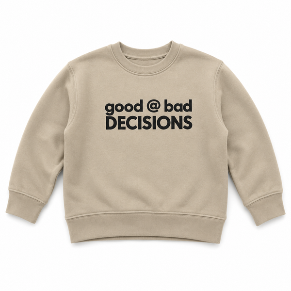 GOOD @ BAD DECISIONS SWEATSHIRT